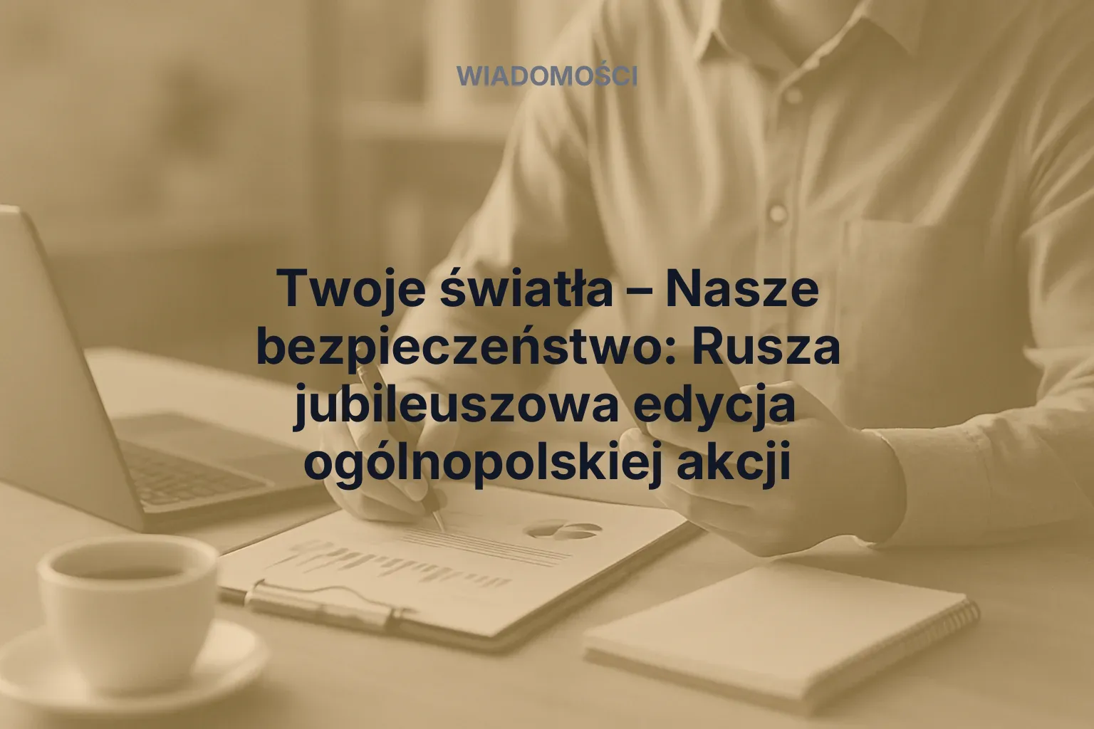 Artykuł: Twoje światła – Nasze bezpieczeństwo: Rusza jubileuszowa edycja ogólnopolskiej akcji