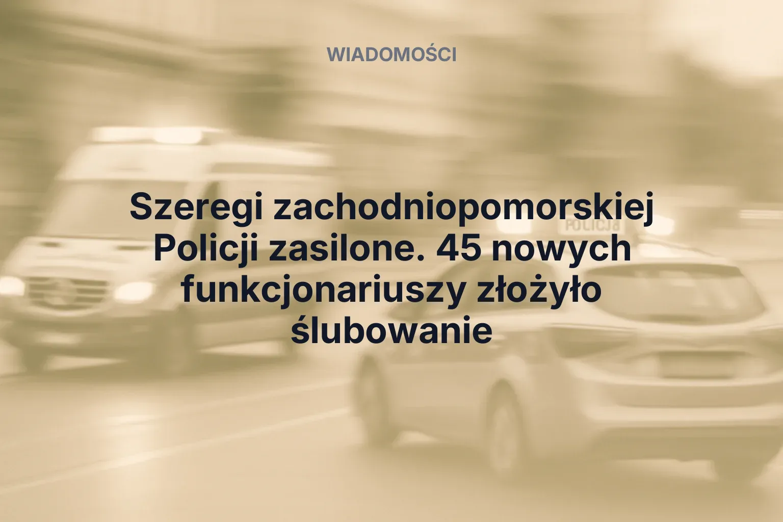 Artykuł: Szeregi zachodniopomorskiej Policji zasilone. 45 nowych funkcjonariuszy złożyło ślubowanie