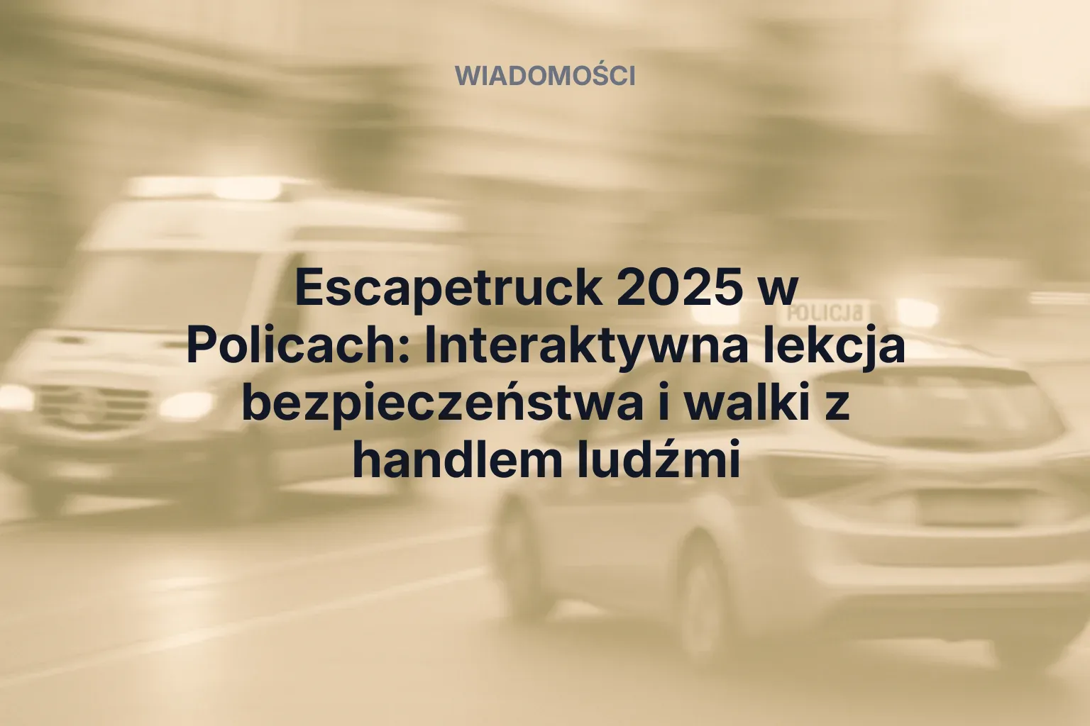 Miniatura: Escapetruck 2025 w Policach: Interaktywna lekcja bezpieczeństwa i walki z handlem ludźmi